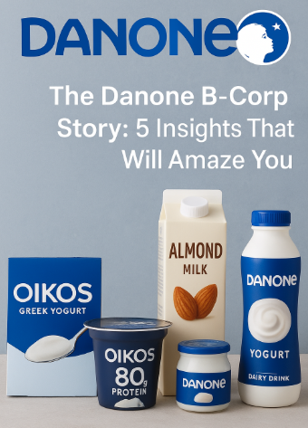 Danone’s B-Corp Journey: The High-Stakes Transformation Every Leader Needs to Understand